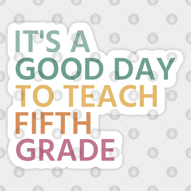 It's A Good Day To Teach Fifth Grade, Fifth Grade Teacher Gift, Cool 5th Grade Teacher Sticker by yass-art